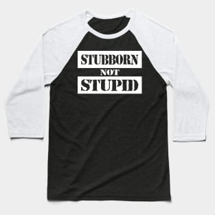 Stubborn Not Stupid Baseball T-Shirt